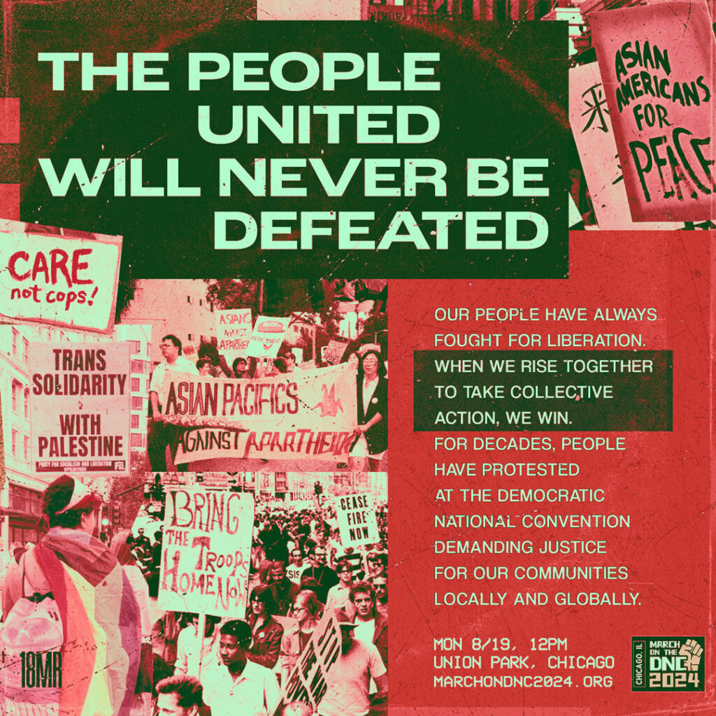 Top left green box in light green text says, "The people united will never be defeated". In a red box bottom right, light green text says, "Our people have always fought for liberation. When we rise together to take collective action, we win. For decades, people have protested at the Democratic National Convention demanding justice for our communities locally and globally." Behind the boxes is a collage in red and green tones of people and protest signs throughout the decades. Logo of the March on the DNC 2024 is on the bottom right.