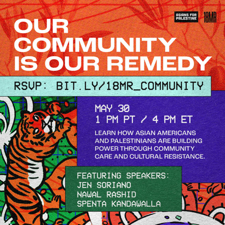 orange background with leaves, in white says, "OUR COMMUNITY IS OUR REMEDY". Below, an aqua ractangle with black text, "RSVP: BIT.LY/18MR_COMMUNITY". Then an orange tiger (hand drawn) rotate facing the Aqua rectangle, over drawings of South Asian Lotus, in orange and green. In purple on the center says, "May 30, 1pm pt/ 4pm et, "Learn how Asian Americans and Palestinians are building power through community care and cultural resistance." Below, in a green bow, white text says, "Featuring Speakers, Jen Soriano, Mawal Rashid, Spenta Kandawalla."