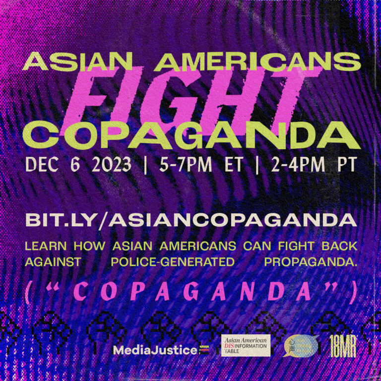 Pink to Purple gradient background with line textures. Header: "Asian Americans FIGHT Copaganda" in green and pink, INFO: Dac 6 2023, 5-7pm ET, 2-4PM pt, bit.ly/asiancopaganda. "caption in green: learn how asian americans can fight back against police generated proaganda." "(Copaganda") Media Justice, Asian American Disinformation Table, Xin Sheng Project adn 18MR logos are at the bottom.