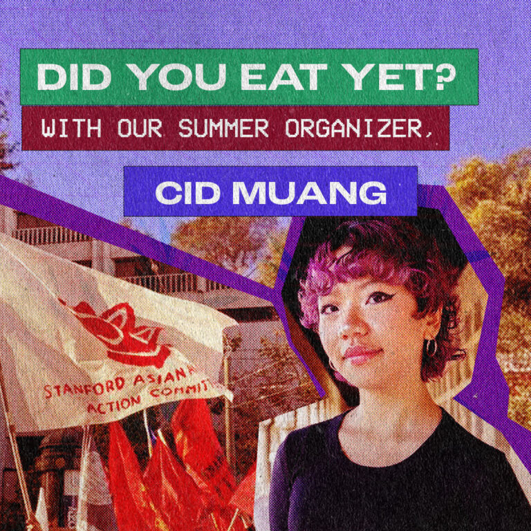 mostly purple toned header graphic with a collage of photos. Text reads: Did you eat yet? With our summer organizer, Cid Muang. There is a photo of a flag that reads Stanford Asian Action Committee on the left. On the right is a photo of Cid - they have short curly, purple hair. They're wearing eyeliner and a black long sleeve shirt. They're smiling.