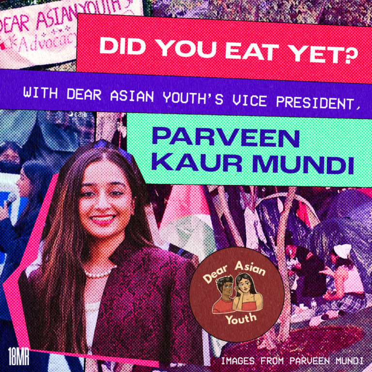 Red box with white text reads, "Did You Eat Yet?" , "with Dear Asian Youth's Vice President", " Parveen Kaur Mundi". A portrait of Pareveen who is South Asain wearing a maroon blazer smiles. Next to her is the brown circle Dear Asian Youth logo. Behind them is a collage of an encampment and DAY actions.